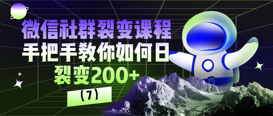 微信社群裂变课程：手把手教你如何日裂变200+（7）