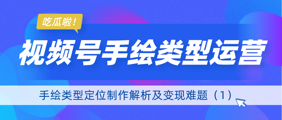 视频号手绘类型运营：手绘类型定位制作解析及变现难题（1）