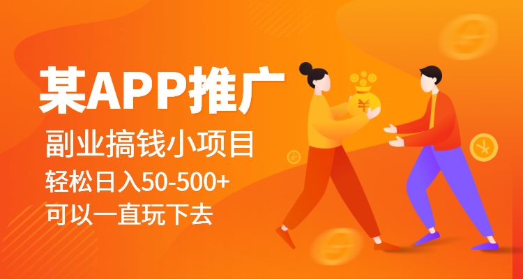 某APP推广副业搞钱小项目，轻松日入50-500+（可以一直玩下去）