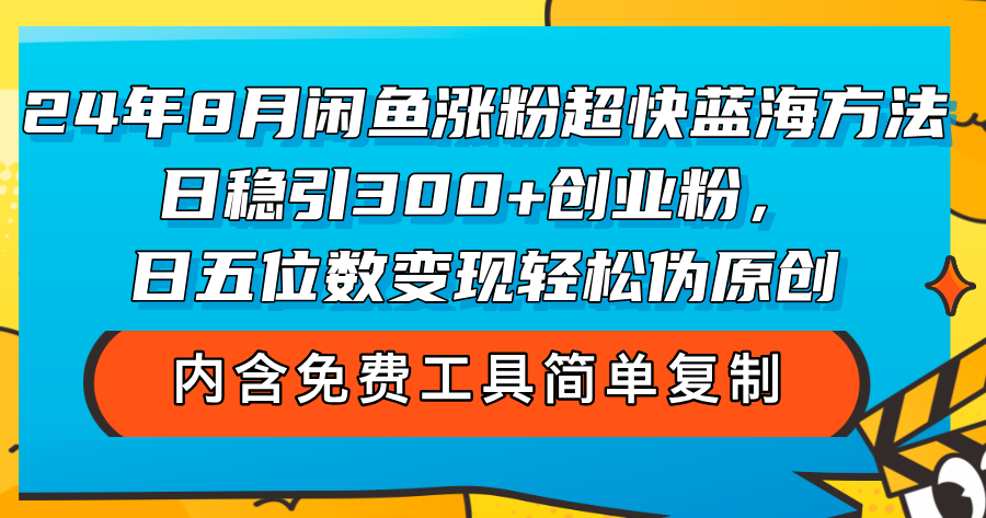 (8.17)24年8月闲鱼涨粉超快蓝海方法！日稳引300+创业粉，日五位数变现，轻松